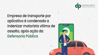 Empresa de transporte por aplicativo é condenada a indenizar motorista vítima de assalto, após ação da Defensoria Pública 