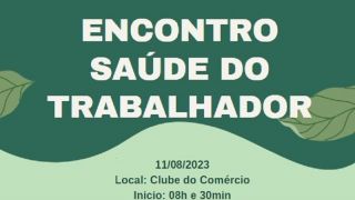 1º Encontro de Saúde do Trabalhador de Encruzilhada do Sul, no dia 11 de agosto, no Clube do Comércio